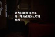 凯发k8国际-无声无息！球员点到为止取得胜利