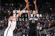 凯发k8国际-籃網雙星齊發，擊敗塞爾蒂克迎來三連勝